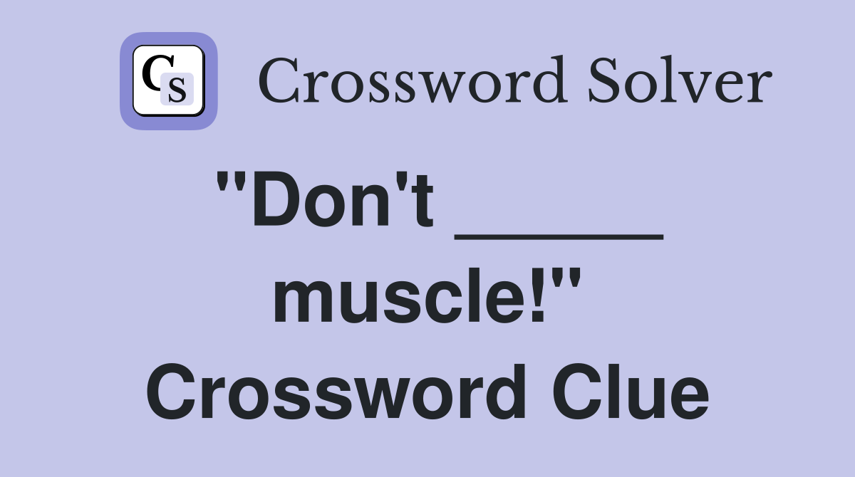 "Don't _____ muscle!" Crossword Clue