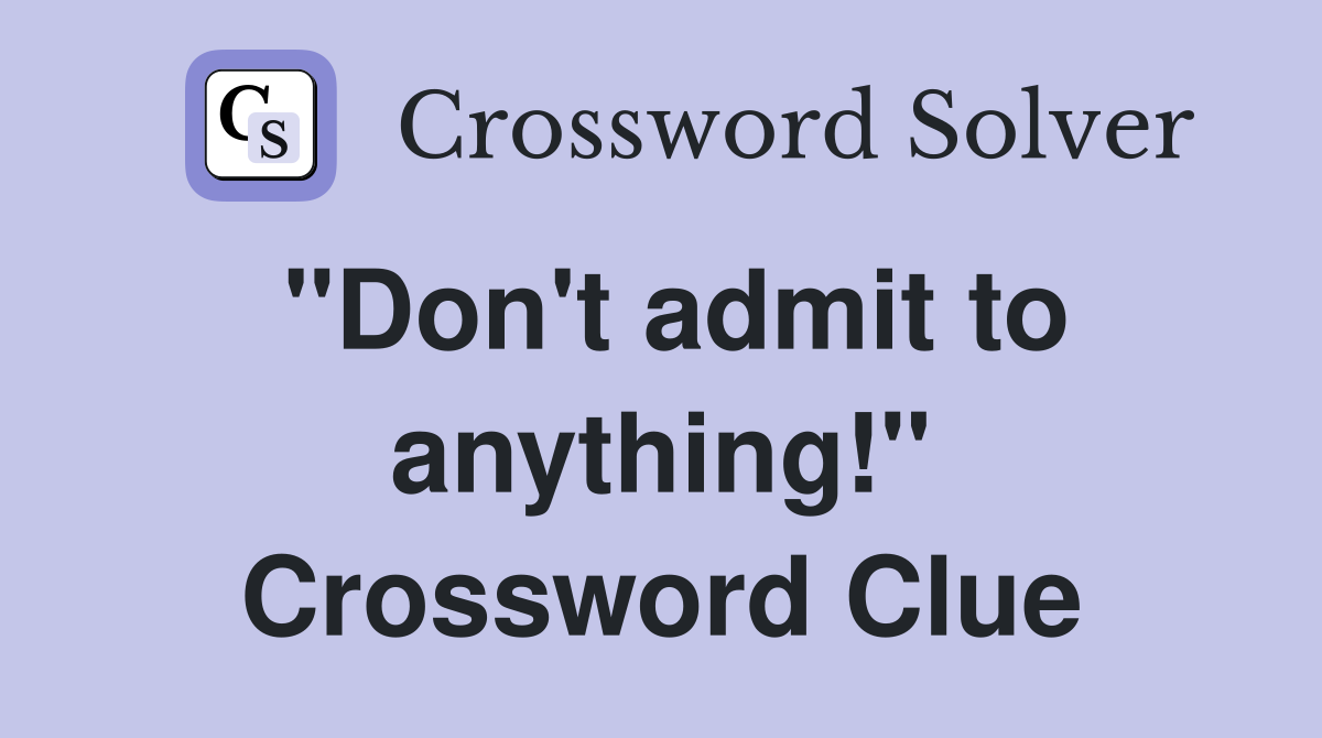 "Don't admit to anything!" Crossword Clue