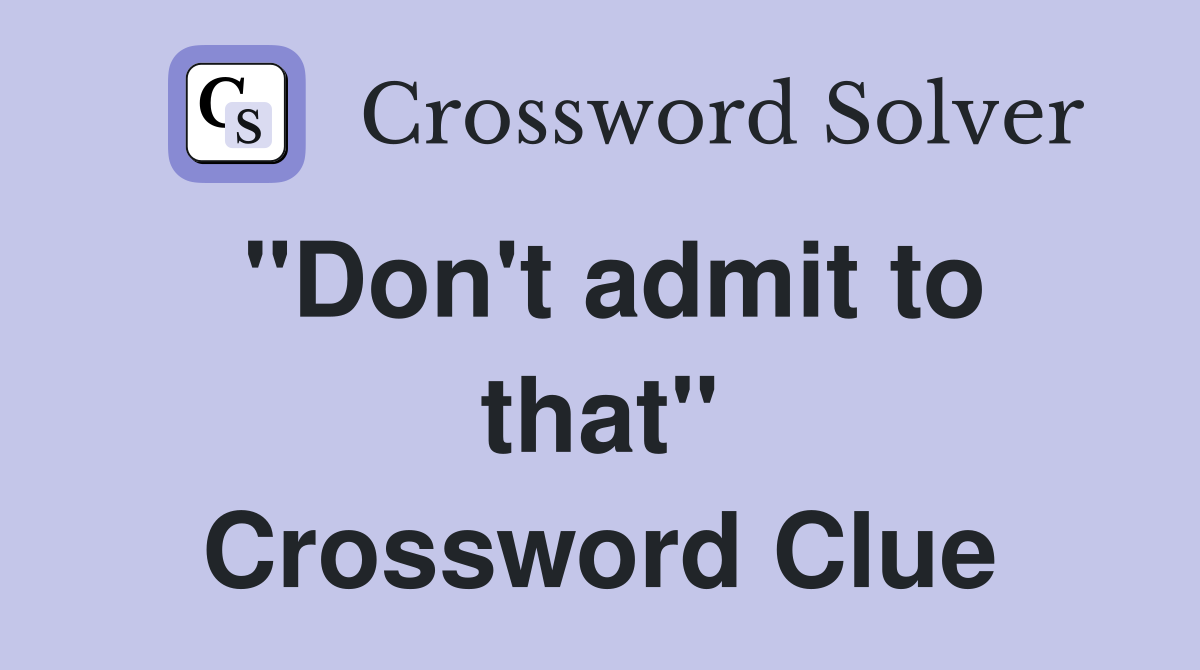 "Don't admit to that" Crossword Clue
