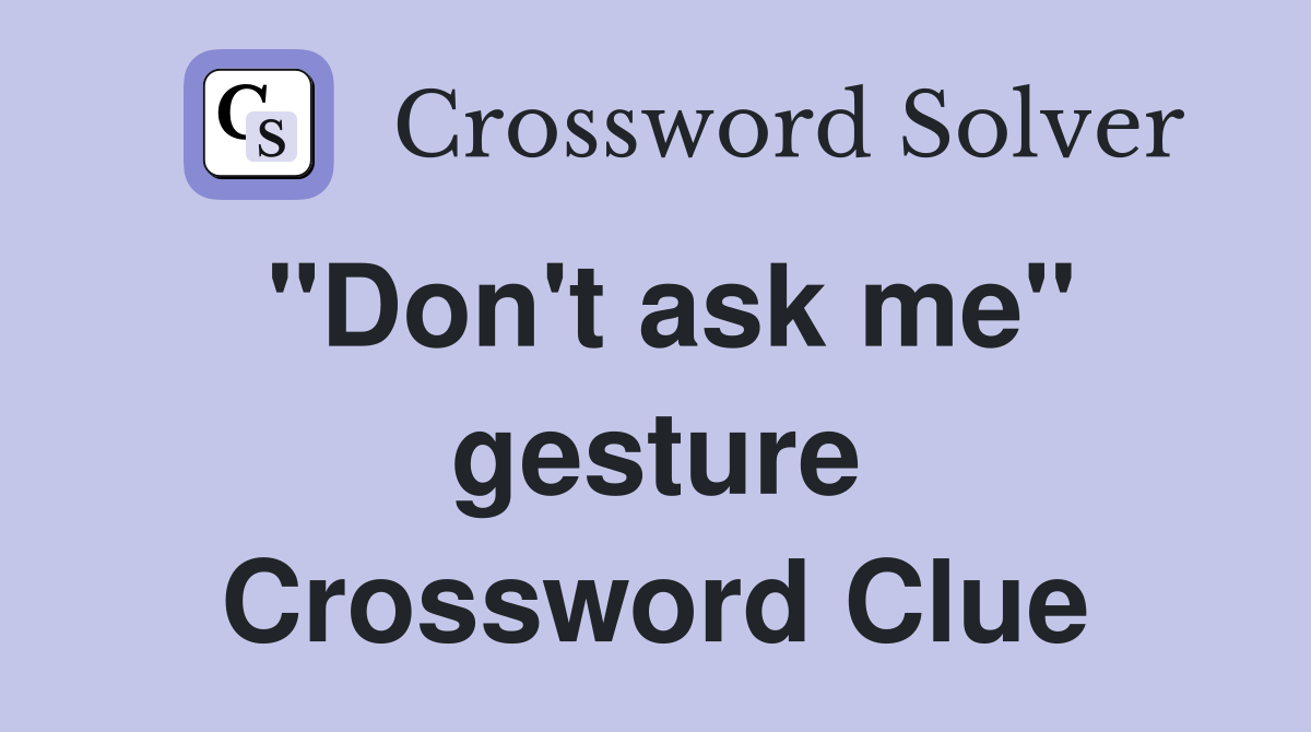 "Don't ask me" gesture Crossword Clue