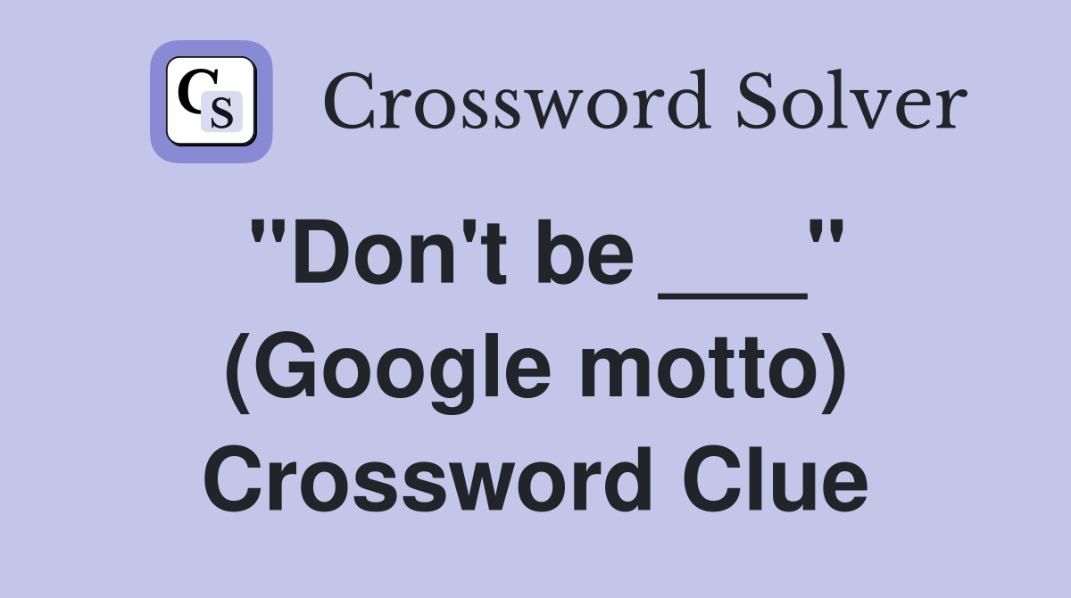 "Don't be ___" (Google motto) Crossword Clue