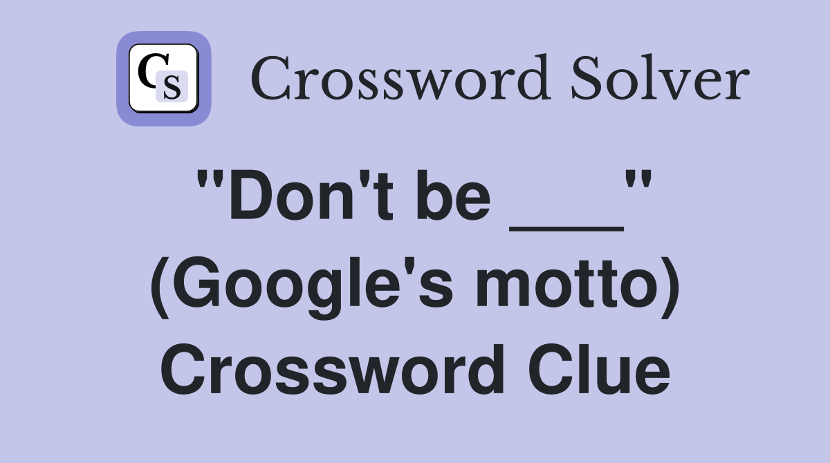 "Don't be ___" (Google's motto) Crossword Clue