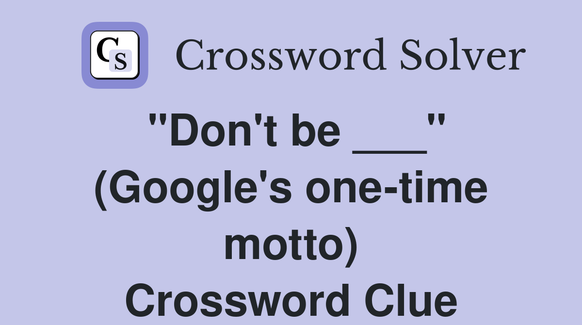 "Don't be ___" (Google's one-time motto) Crossword Clue