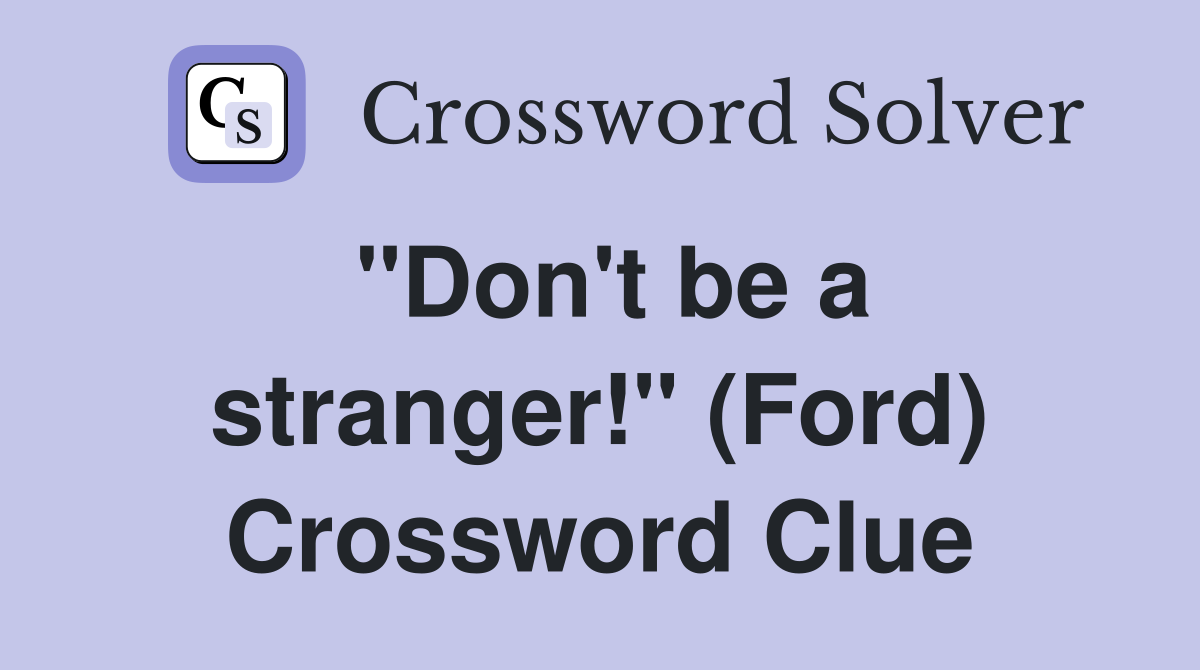 "Don't be a stranger!" (Ford) Crossword Clue