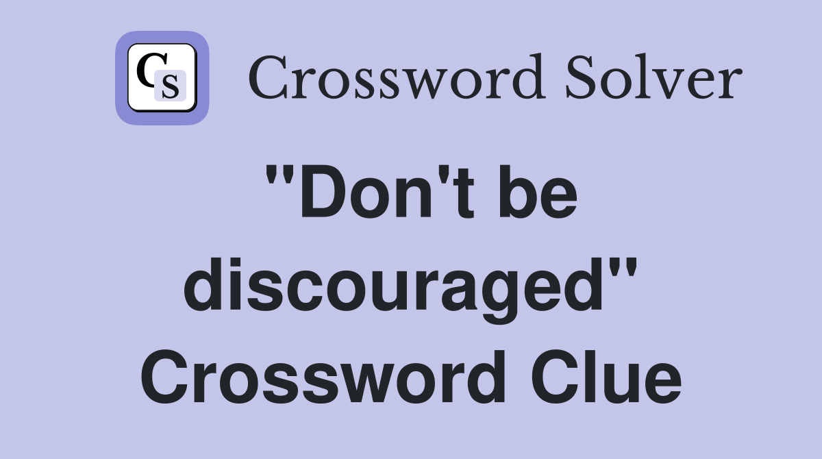 "Don't be discouraged" Crossword Clue