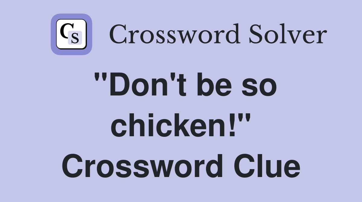 "Don't be so chicken!" Crossword Clue