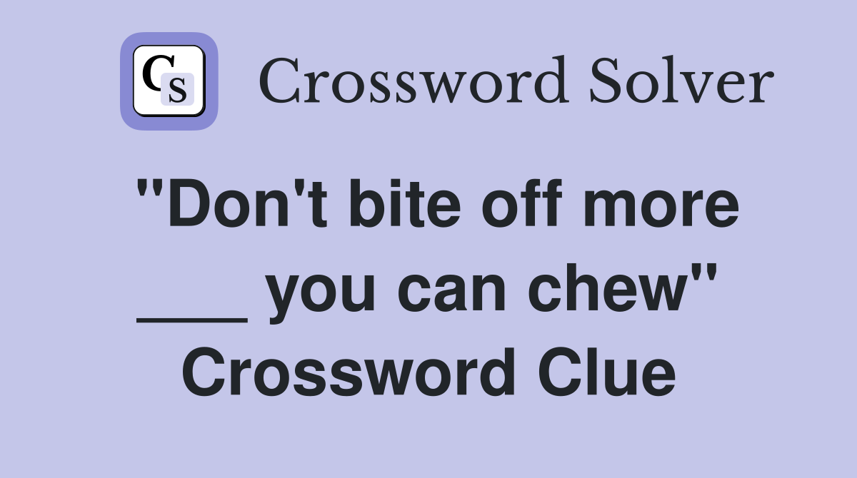 "Don't bite off more ___ you can chew" Crossword Clue