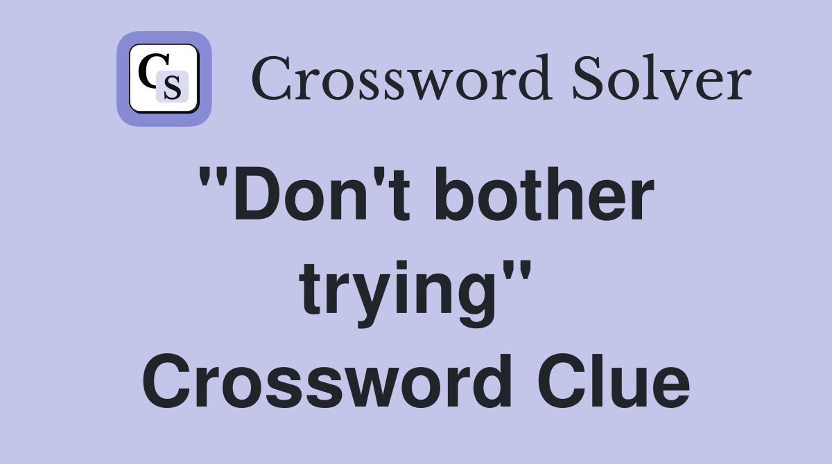 "Don't bother trying" Crossword Clue