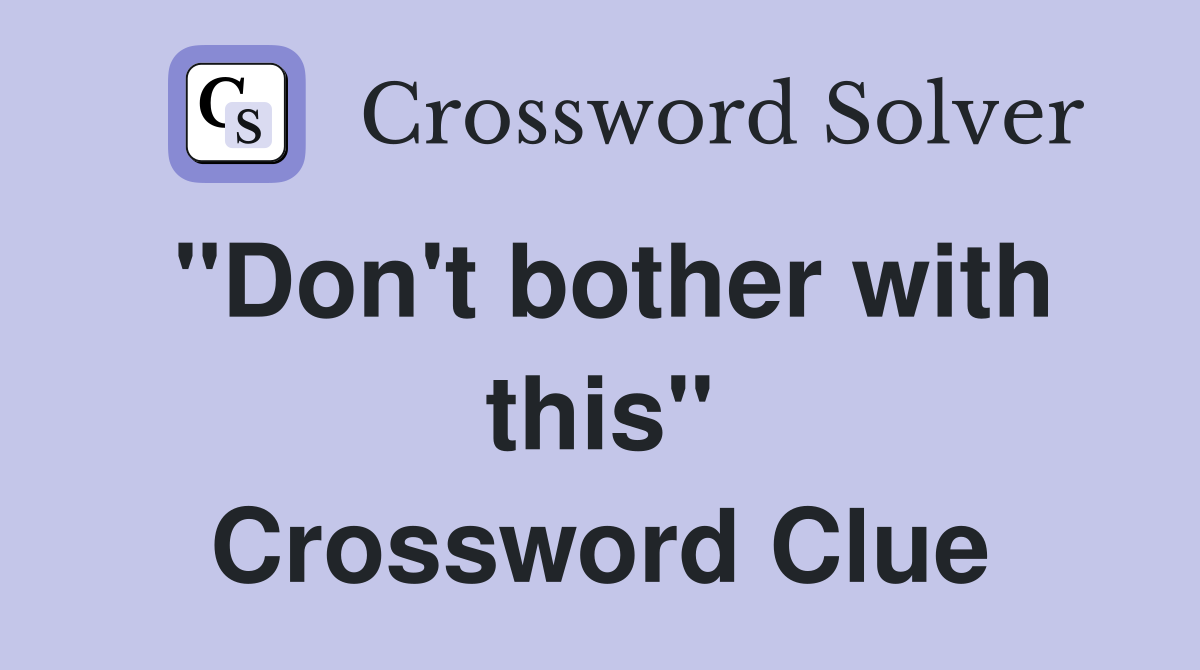 "Don't bother with this" Crossword Clue