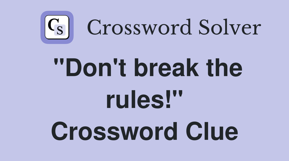 "Don't break the rules!" Crossword Clue