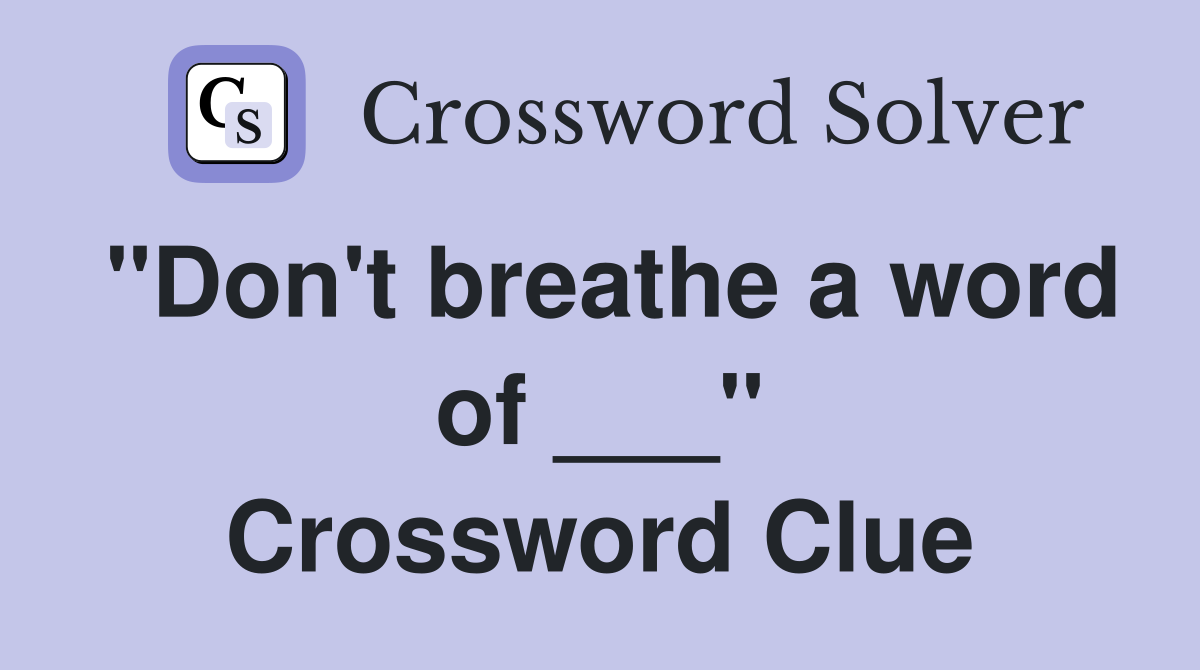 "Don't breathe a word of ___" Crossword Clue