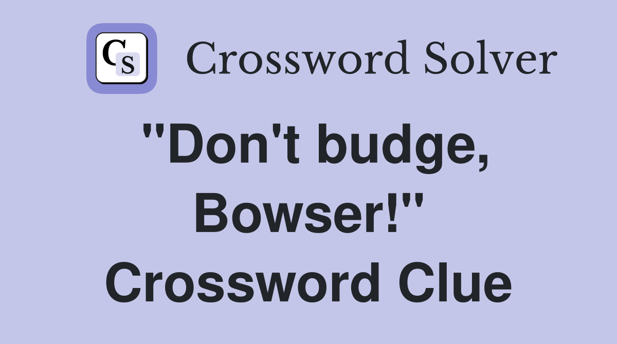 "Don't budge, Bowser!" Crossword Clue