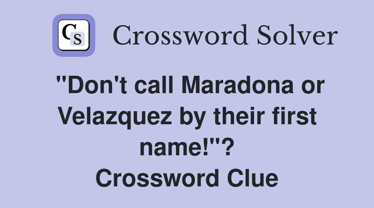 "Don't call Maradona or Velazquez by their first name!"? Crossword Clue