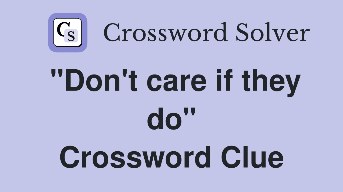 "Don't care if they do" Crossword Clue