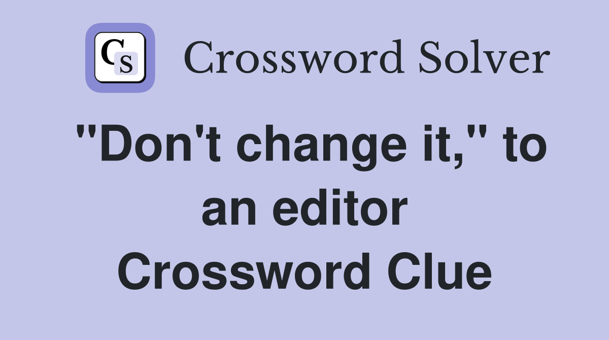 "Don't change it," to an editor Crossword Clue