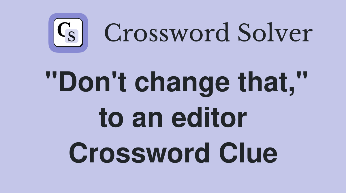 "Don't change that," to an editor Crossword Clue