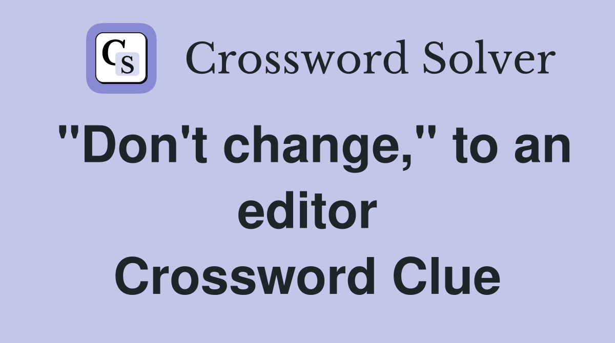 "Don't change," to an editor Crossword Clue