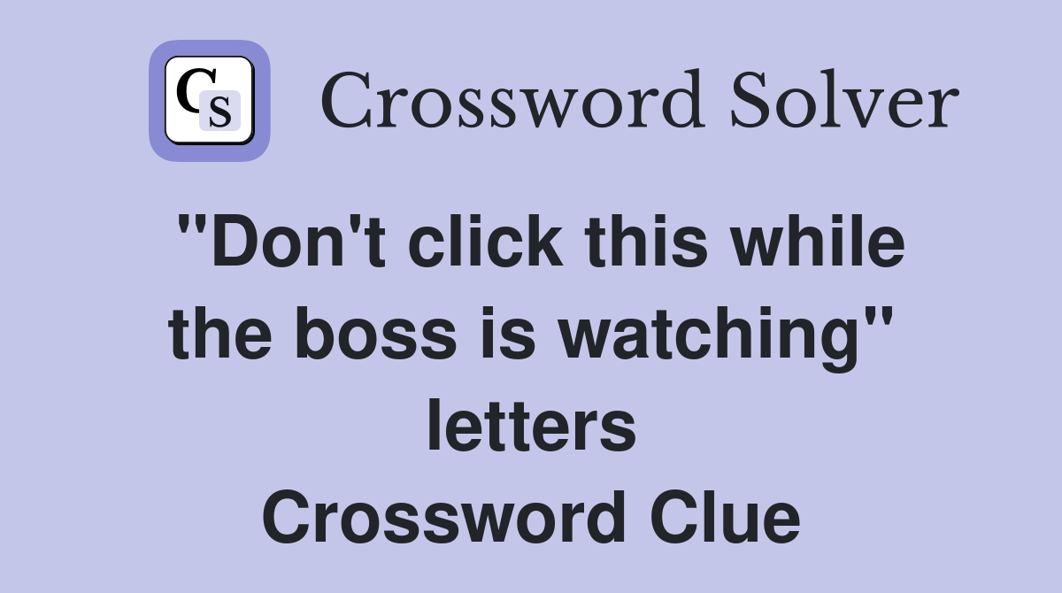 "Don't click this while the boss is watching" letters Crossword Clue