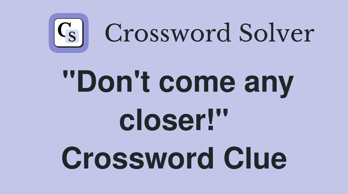 "Don't come any closer!" Crossword Clue