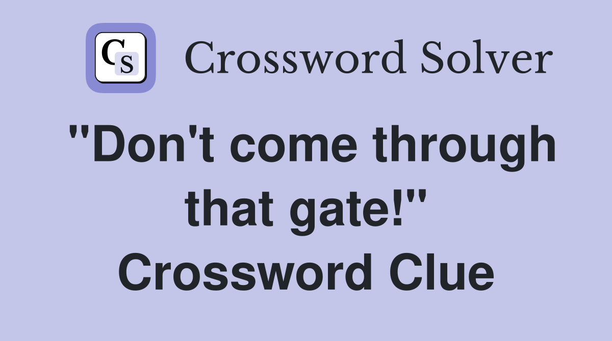 "Don't come through that gate!" Crossword Clue