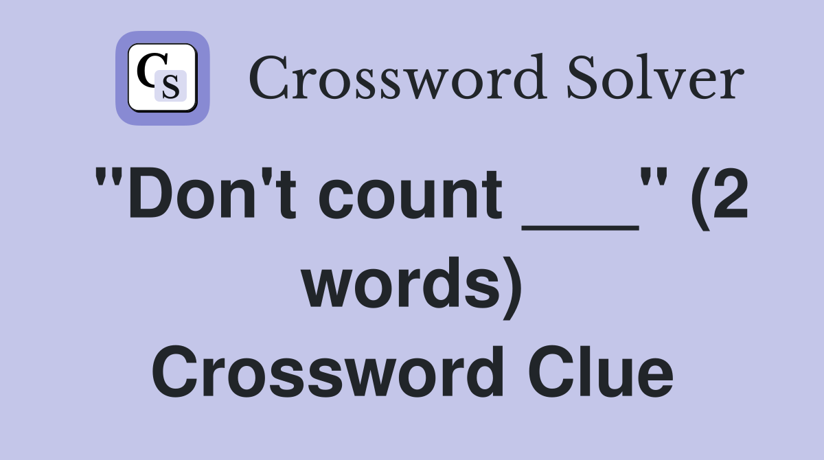 "Don't count ___" (2 words) Crossword Clue