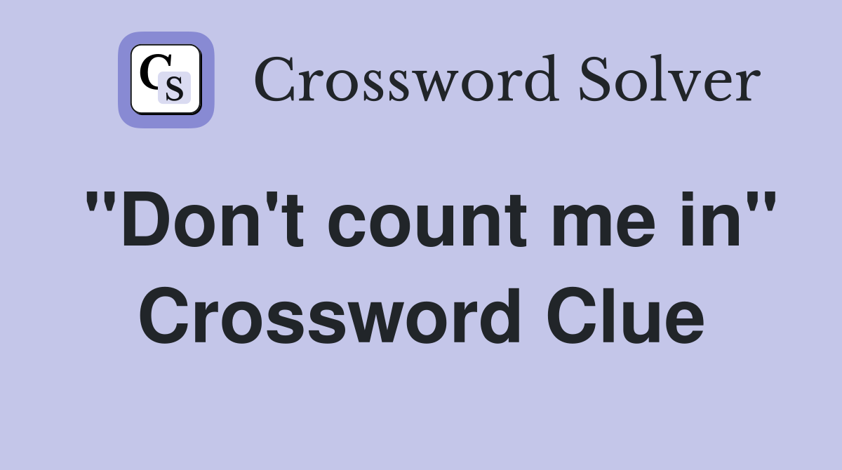 "Don't count me in" Crossword Clue