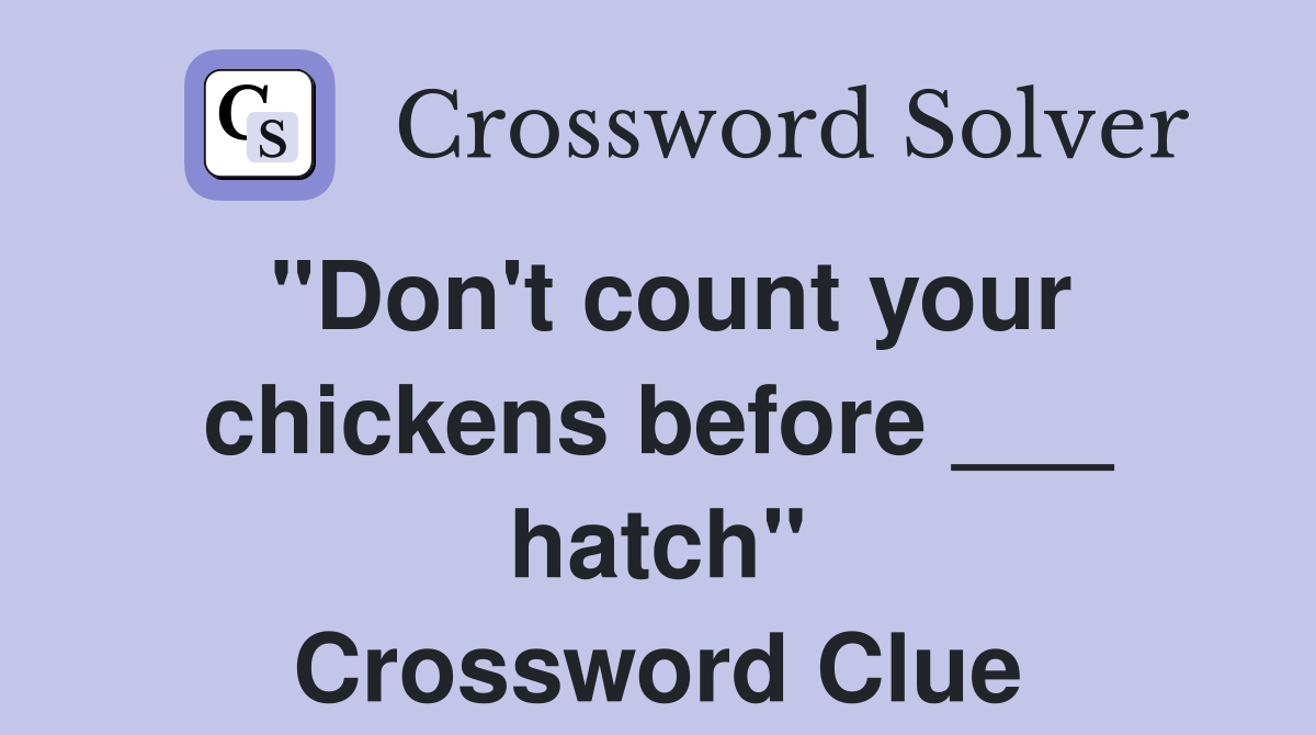 "Don't count your chickens before ___ hatch" Crossword Clue