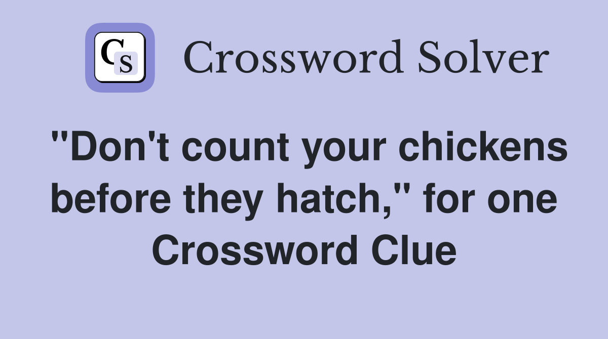 "Don't count your chickens before they hatch," for one Crossword Clue