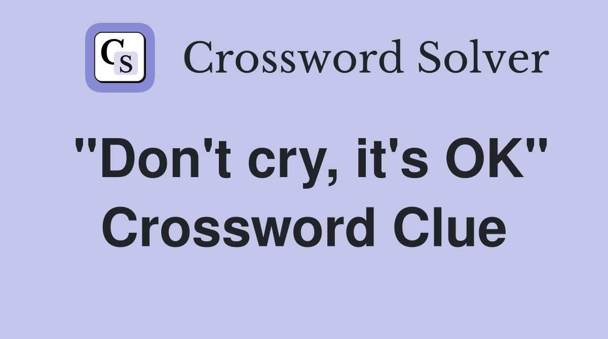"Don't cry, it's OK" Crossword Clue