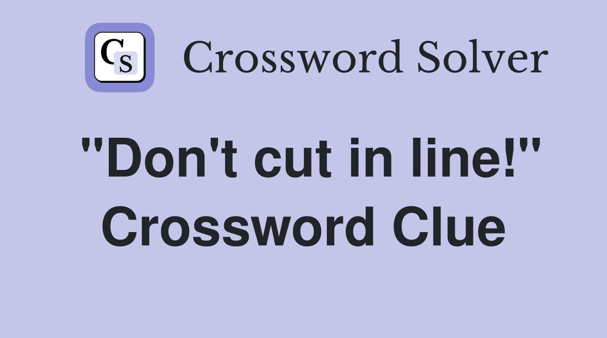 "Don't cut in line!" Crossword Clue