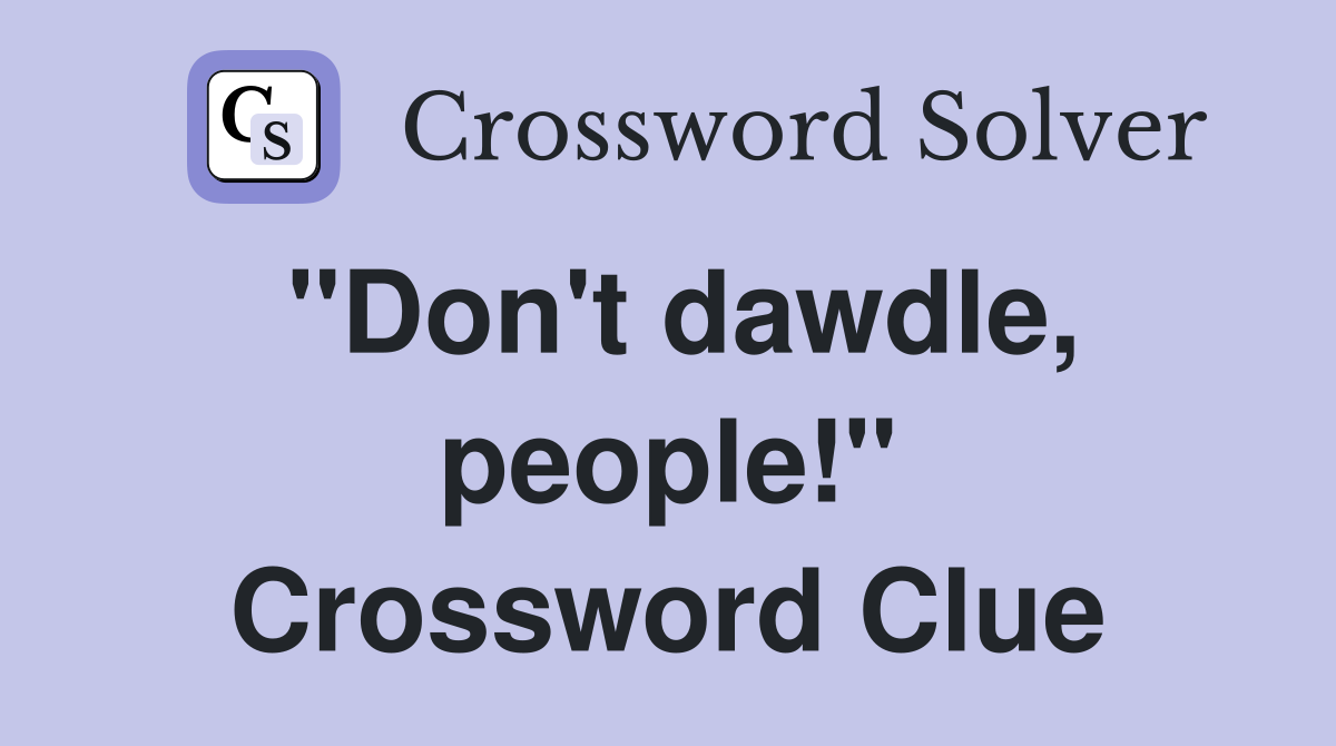 "Don't dawdle, people!" Crossword Clue