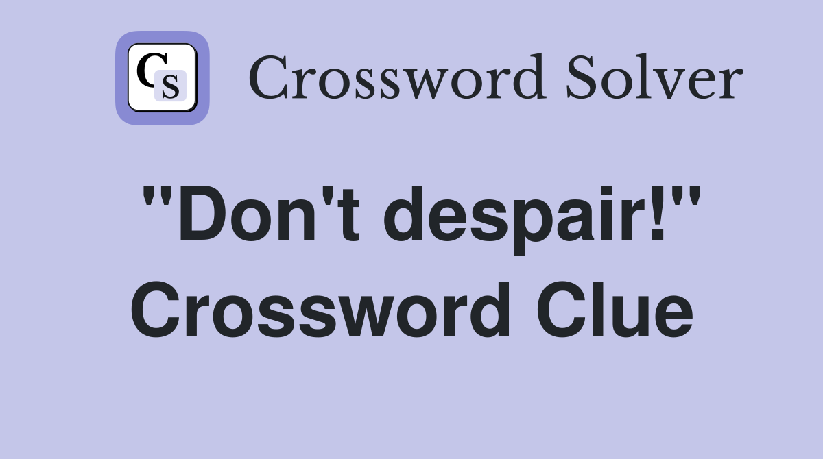"Don't despair!" Crossword Clue