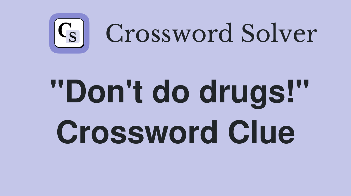 "Don't do drugs!" Crossword Clue