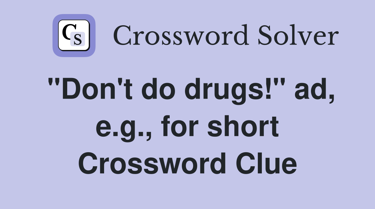 "Don't do drugs!" ad, e.g., for short Crossword Clue