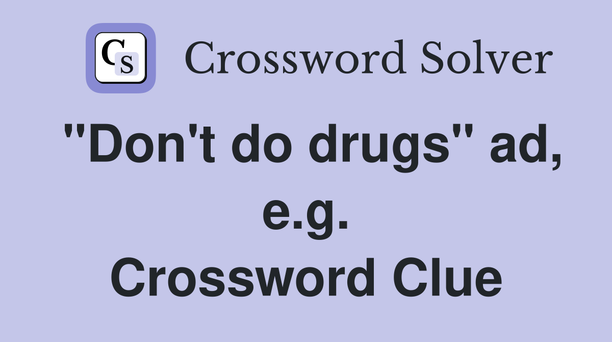 "Don't do drugs" ad, e.g. Crossword Clue