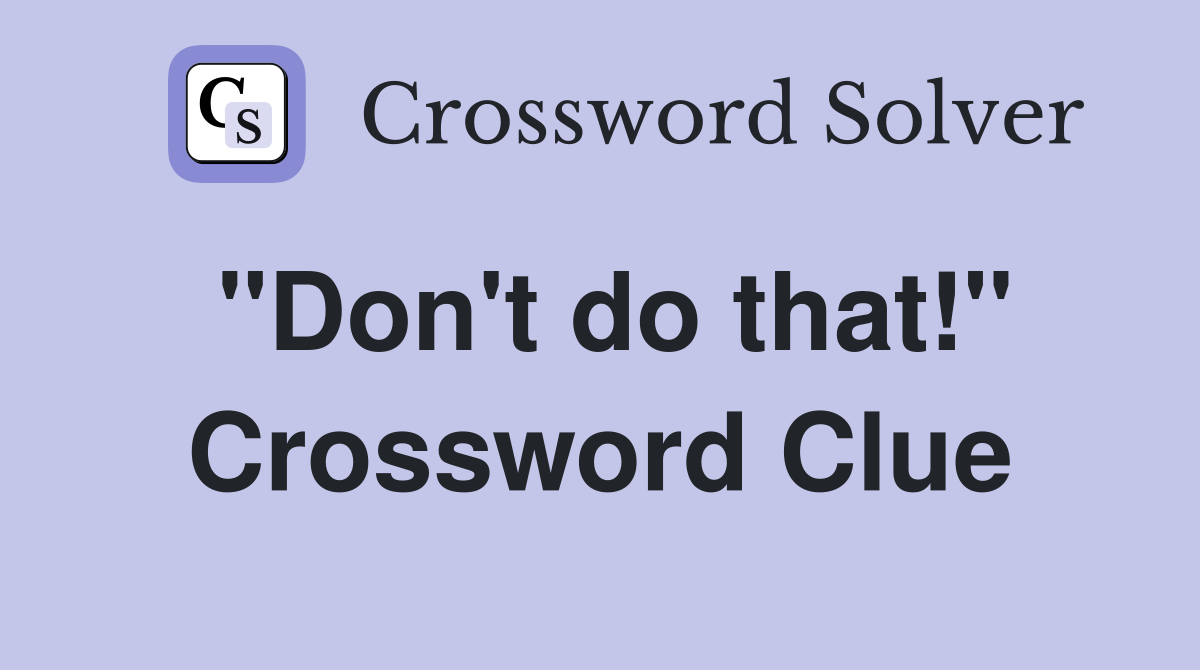 "Don't do that!" Crossword Clue