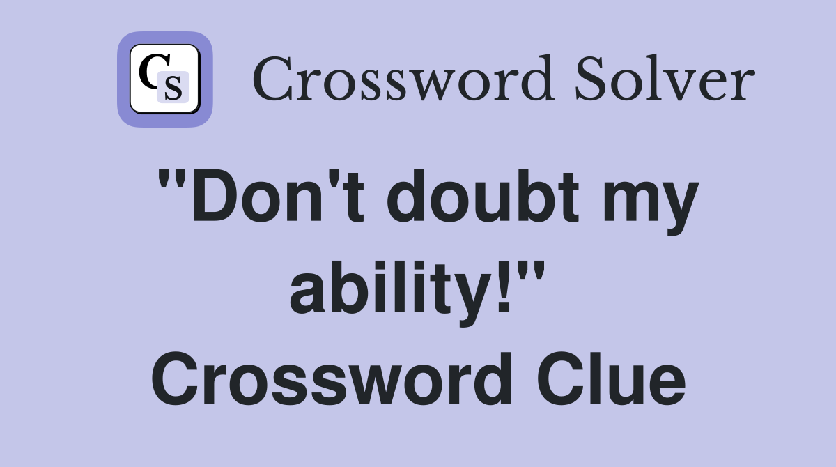 "Don't doubt my ability!" Crossword Clue