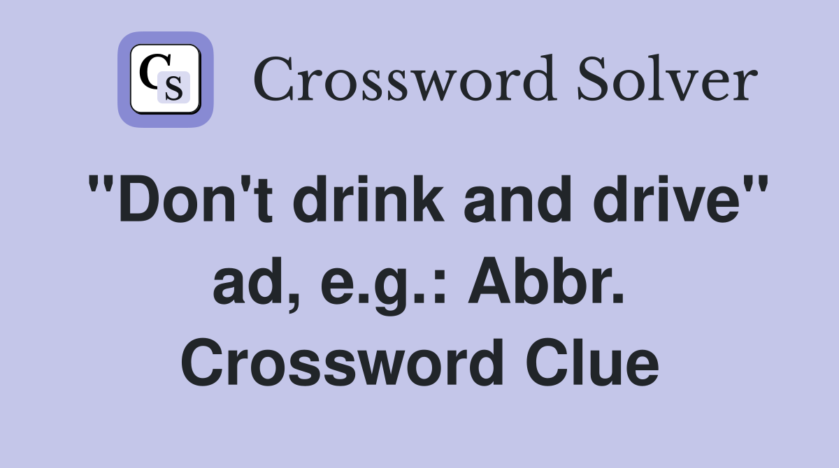 "Don't drink and drive" ad, e.g.: Abbr. Crossword Clue