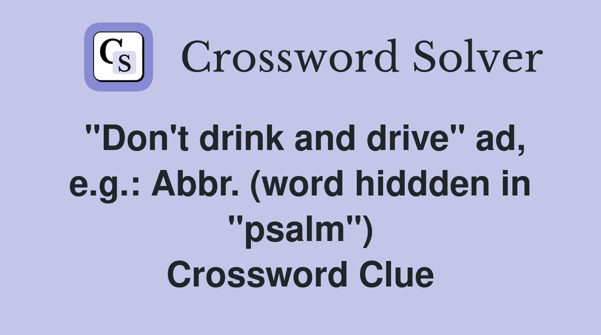 "Don't drink and drive" ad, e.g.: Abbr. (word hiddden in "psalm") Crossword Clue