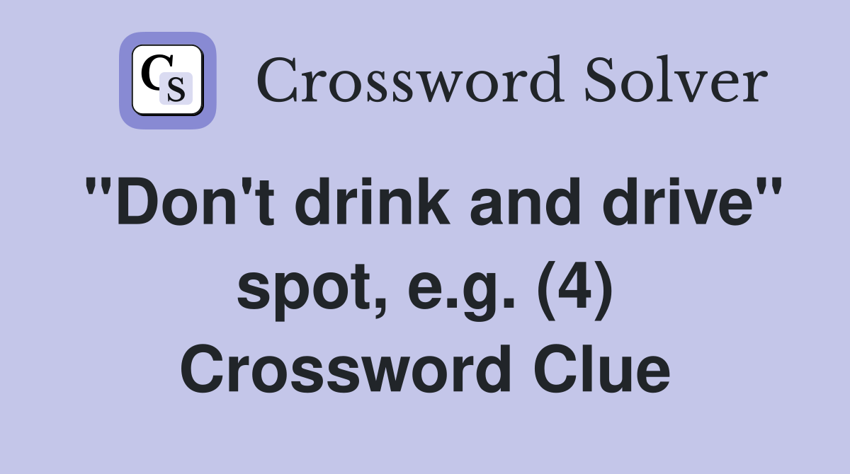 "Don't drink and drive" spot, e.g. (4) Crossword Clue
