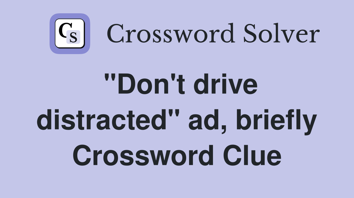 "Don't drive distracted" ad, briefly Crossword Clue