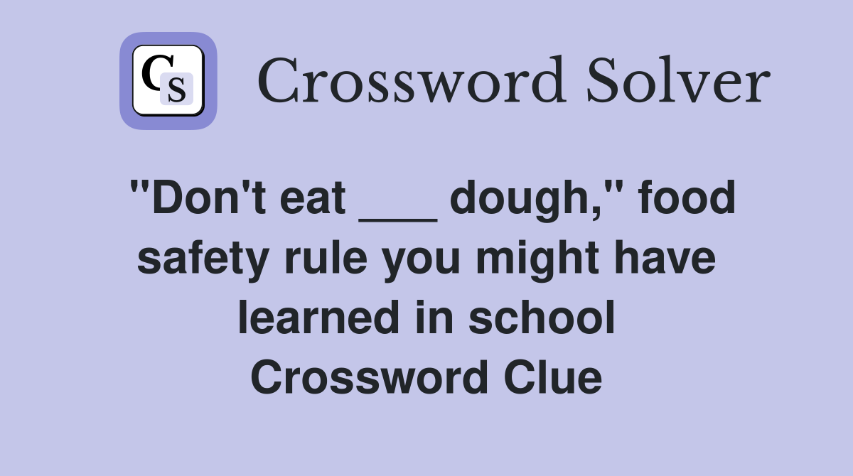 "Don't eat ___ dough," food safety rule you might have learned in school Crossword Clue
