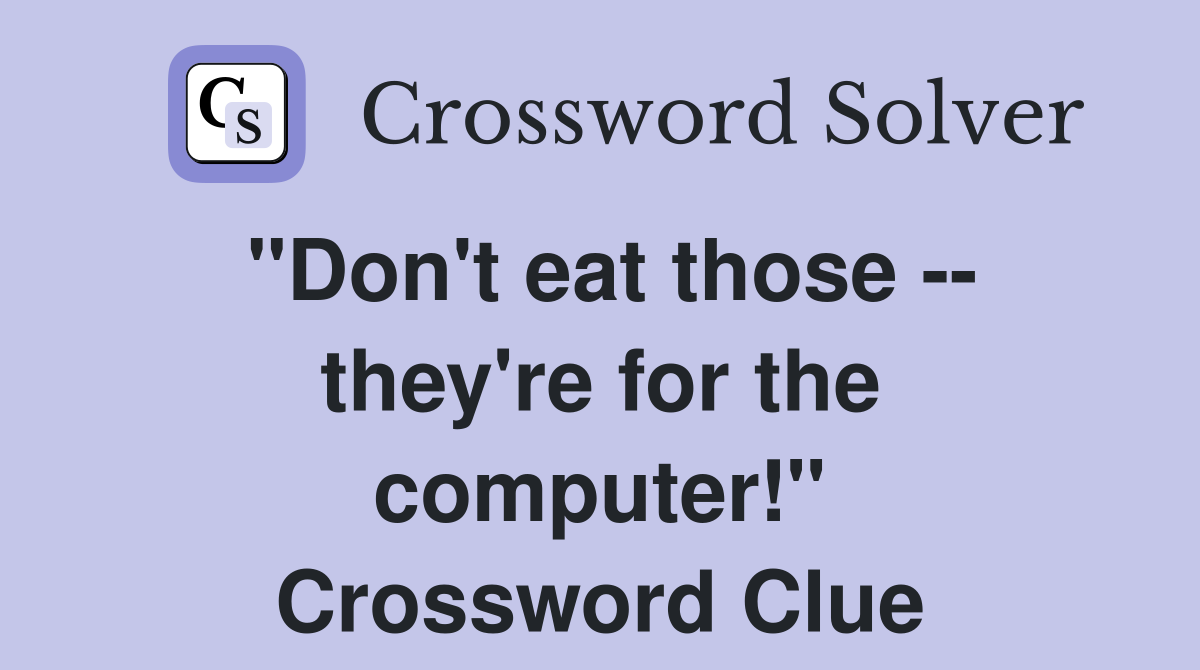 "Don't eat those -- they're for the computer!" Crossword Clue