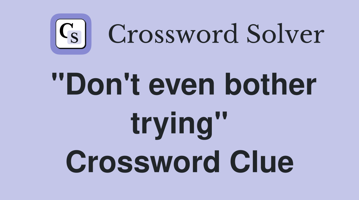 "Don't even bother trying" Crossword Clue