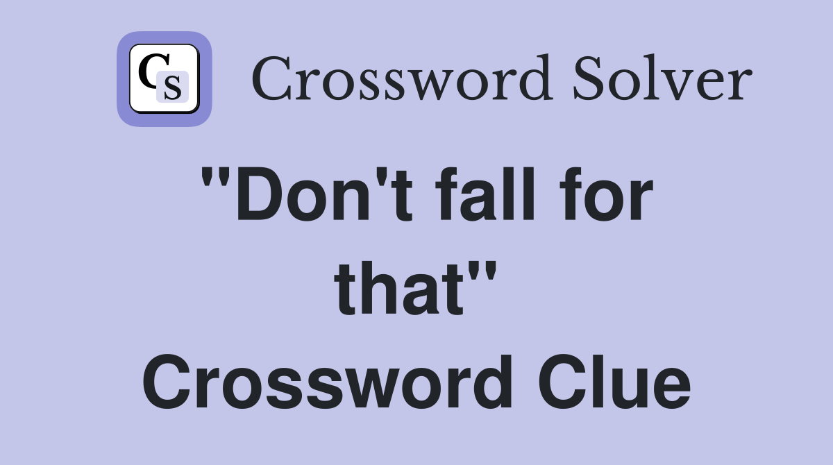 "Don't fall for that" Crossword Clue