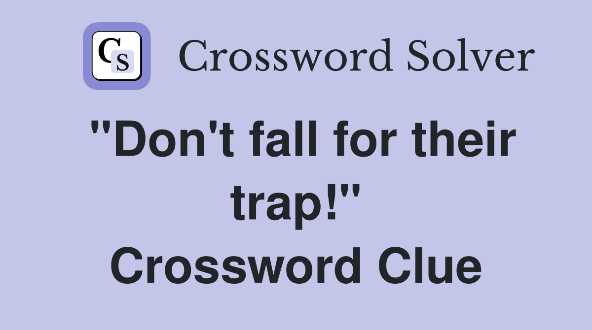 "Don't fall for their trap!" Crossword Clue