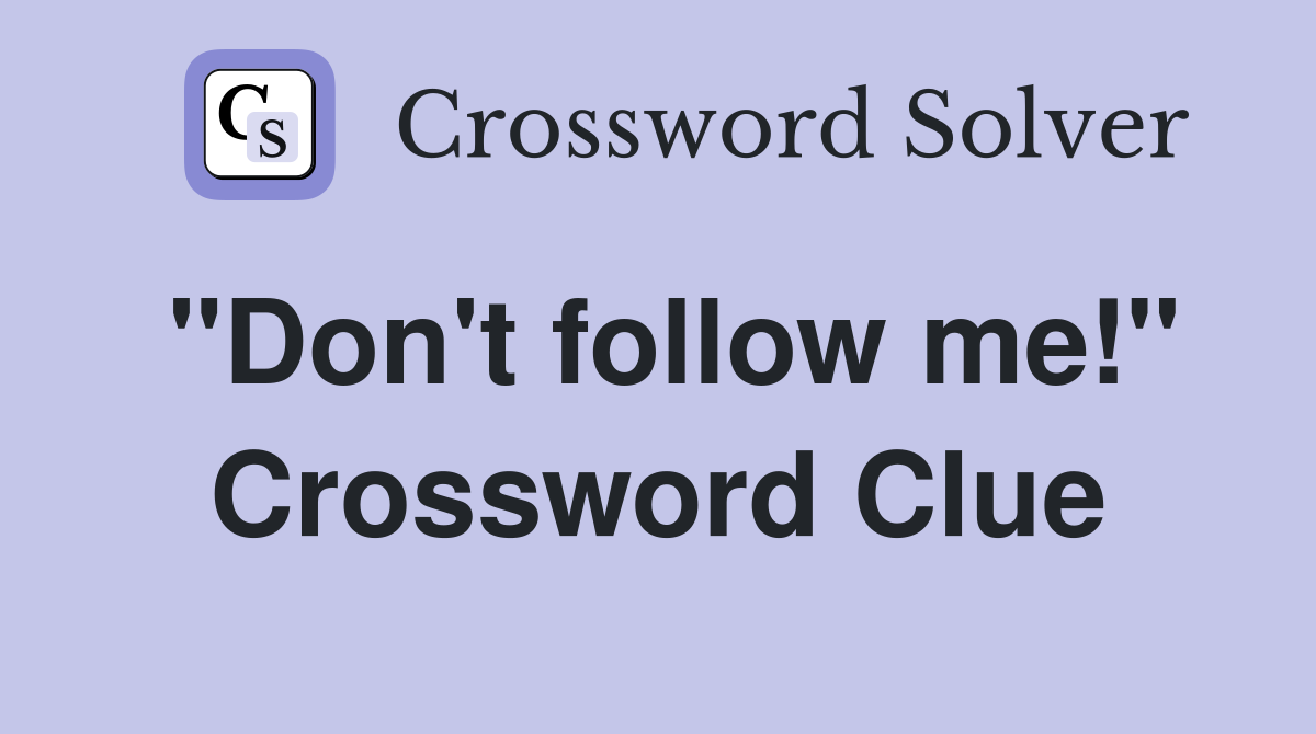 "Don't follow me!" Crossword Clue