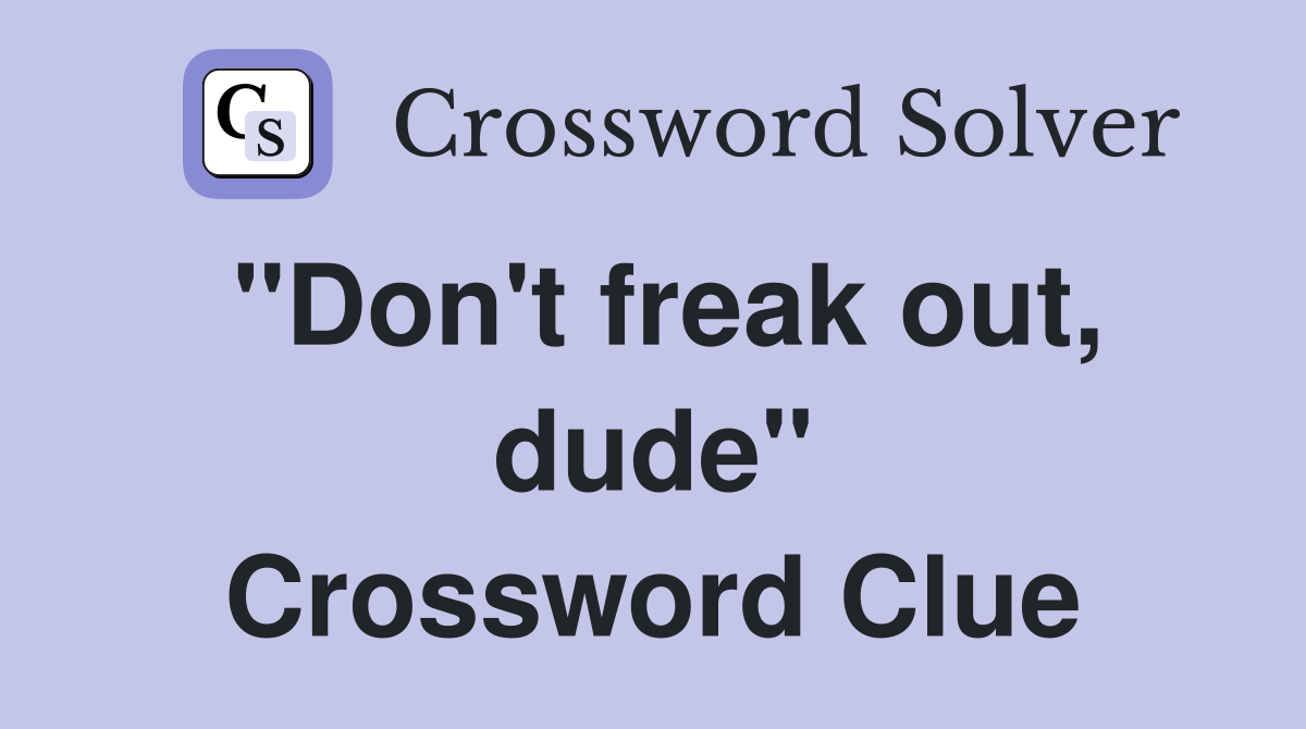 "Don't freak out, dude" Crossword Clue