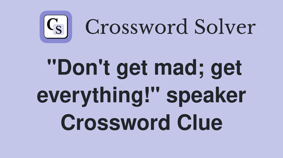 "Don't get mad; get everything!" speaker Crossword Clue