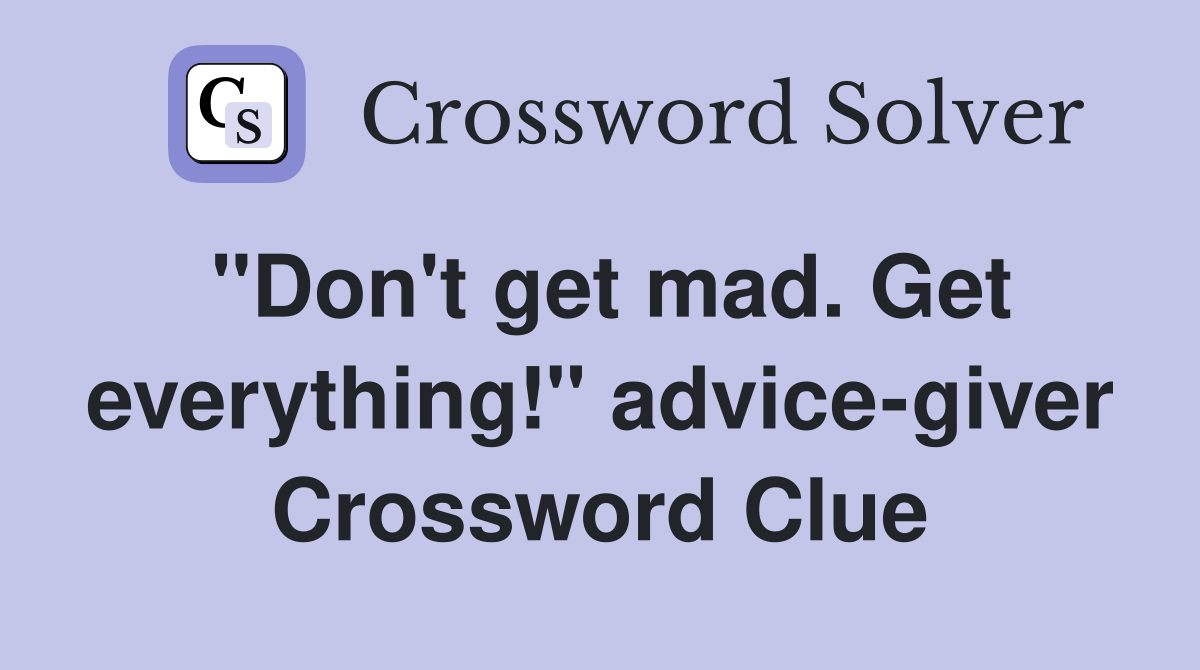 "Don't get mad. Get everything!" advice-giver Crossword Clue